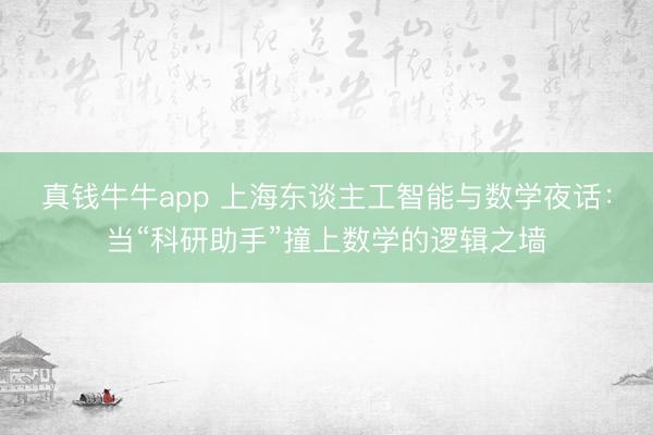 真钱牛牛app 上海东谈主工智能与数学夜话：当“科研助手”撞上数学的逻辑之墙