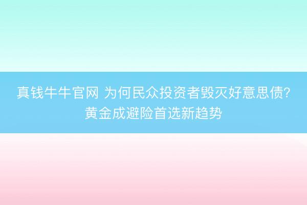 真钱牛牛官网 为何民众投资者毁灭好意思债？黄金成避险首选新趋势