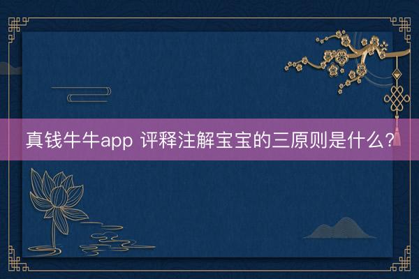 真钱牛牛app 评释注解宝宝的三原则是什么?