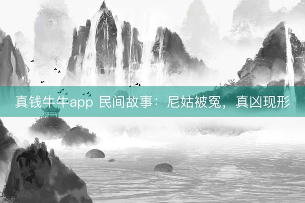 真钱牛牛app 民间故事：尼姑被冤，真凶现形