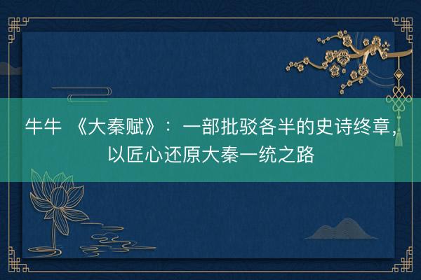 牛牛 《大秦赋》：一部批驳各半的史诗终章，以匠心还原大秦一统之路