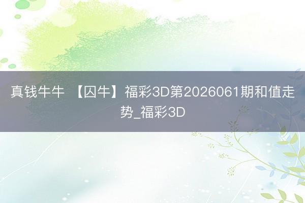 真钱牛牛 【囚牛】福彩3D第2026061期和值走势_福彩3D