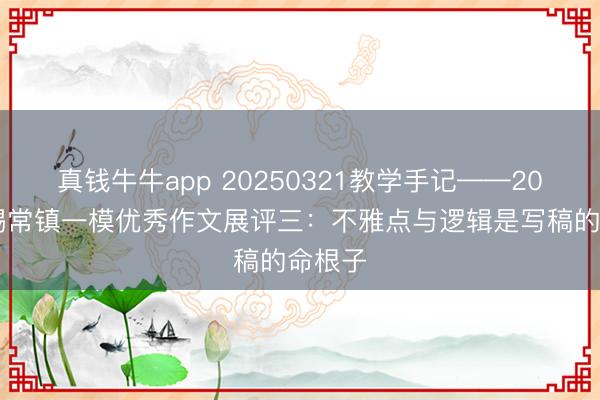 真钱牛牛app 20250321教学手记——2025苏锡常镇一模优秀作文展评三：不雅点与逻辑是写稿的命根子
