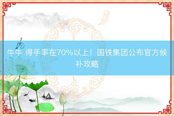 牛牛 得手率在70%以上！国铁集团公布官方候补攻略