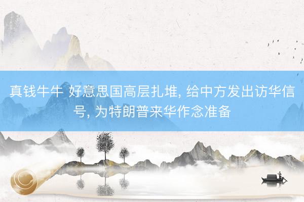 真钱牛牛 好意思国高层扎堆， 给中方发出访华信号， 为特朗普来华作念准备