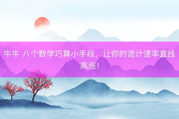 牛牛 八个数学巧算小手段，让你的诡计速率直线高涨！