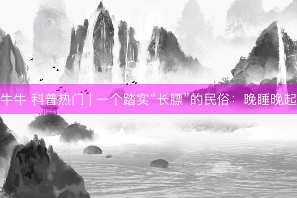 牛牛 科普热门 | 一个踏实“长膘”的民俗：晚睡晚起
