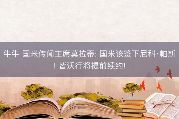 牛牛 国米传闻主席莫拉蒂: 国米该签下尼科·帕斯! 皆沃行将提前续约!